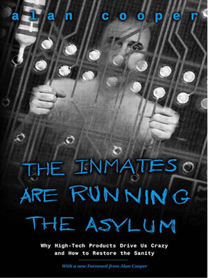 cover image of The Inmates Are Running the Asylum: Why High Tech Products Drive Us Crazy and How to Restore the Sanity